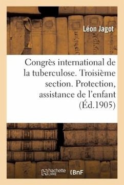 Congrès International de la Tuberculose. Troisième Section. Protection Et Assistance de l'Enfant - Jagot, Léon