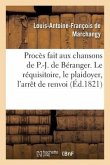 Procès Fait Aux Chansons de P.-J. de Béranger Avec Le Réquisitoire de Me Marchangy