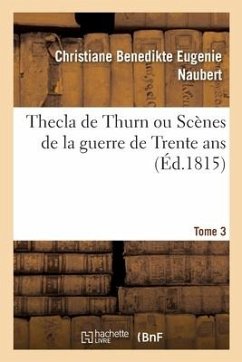 Thecla de Thurn Ou Scènes de la Guerre de Trente ANS - Naubert, Christiane Benedikte Eugenie