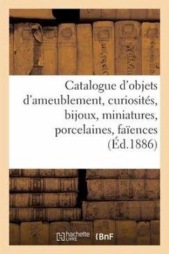 Catalogue d'Objets d'Ameublement, Curiosités, Bijoux, Miniatures, Porcelaines, Faïences - Collectif