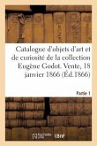 Catalogue d'Objets d'Art Et de Curiosité de la Collection Eugène Godot. Partie 1