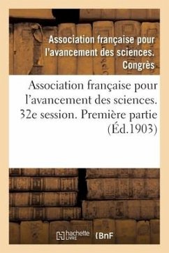 Association Française Pour l'Avancement Des Sciences. Compte-Rendu de la 32e Session: Première Partie. Documents Officiels, Procès-Verbaux - Association Francaise