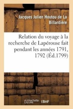 Relation Du Voyage À La Recherche de Lapérouse Fait Pendant Les Années 1791, 1792: Et Pendant La 1ere Et La 2de Année de la République Françoise - de la Billardière, Jacques Julien Houtou