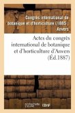 Actes Du Congrès International de Botanique Et d'Horticulture d'Anvers: : Organisé Par Le Cercle Floral d'Anvers Les 2, 3, 4, 5, 6 Et 7 Aout 1885