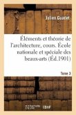 Éléments Et Théorie de l'Architecture, Cours. École Nationale Et Spéciale Des Beaux-Arts Tome 3