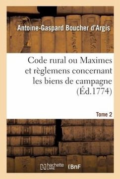 Code Rural Ou Maximes Et Règlemens Concernant Les Biens de Campagne. Tome 2 - Boucher D'Argis, Antoine-Gaspard