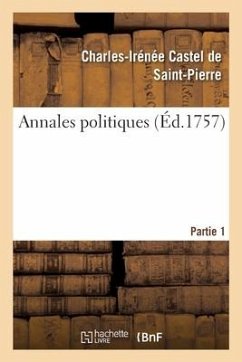 Annales Politiques. Partie 1 - Castel de Saint-Pierre, Charles-Irénée