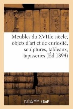 Meubles Anciens Du Xviiie Siècle, Objets d'Art Et de Curiosité, Sculptures, Tableaux, Tapisseries - Collectif