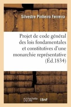 Projet de Code Général Des Lois Fondamentales Et Constitutives d'Une Monarchie Représentative - Pinheiro Ferreira, Silvestre