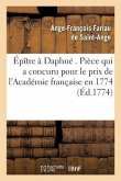 Épître À Daphné . Pièce Qui a Concuru Pour Le Prix de l'Académie Française En 1774.