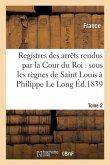 Les Olim. Registres Des Arrêts Rendus Par La Cour Du Roi: de Saint Louis À Philippe Le Long. Tome 2