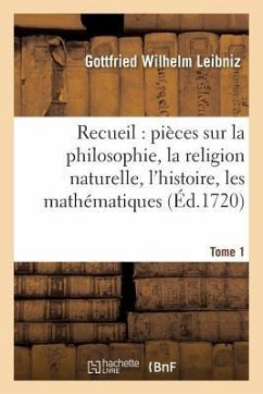 Recueil de Diverses Pièces Sur La Philosophie, La Religion Naturelle, l'Histoire, Tome 1 - Leibniz, Gottfried Wilhelm