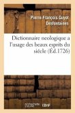 Dictionnaire Neologique a l'Usage Des Beaux Esprits Du Siécle: Avec l'Eloge Historique de Pantalon-Phoebus. Par Un Avocat de Province