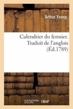 Calendrier Du Fermier Ou Instruction, Mois Par Mois, Sur Toutes Les Opérations d'Agriculture - Young, Arthur; Guerchy, Louis de Régnier