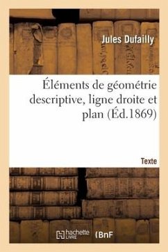 Éléments de Géométrie Descriptive, Ligne Droite Et Plan. Texte - Dufailly, Jules