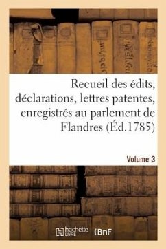 Recueil Des Édits, Déclarations, Lettres Patentes, Enregistrés Au Parlement de Flandres - Lanoë, Adolphe; Six; Plouvain, Pierre-Antoine-Samuel-Joseph