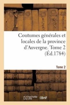 Coutumes Générales Et Locales de la Province d'Auvergne. Tome 2 - Chabrol, Guillaume-Michel; Du Moulin, Charles; Brodeau, Julien; Ricard, Jean Marie; Chauvelin, Toussaint