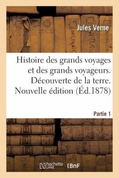 Histoire Des Grands Voyages Et Des Grands Voyageurs. Découverte de la Terre. Nouvelle Édition - Verne, Jules; Marcel, Gabriel