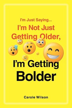 I'm Just Saying...I'm Not Just Getting Older, I'm Getting Bolder