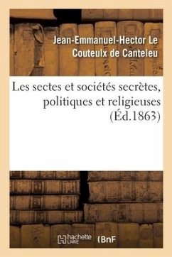 Les Sectes Et Sociétés Secrètes, Politiques Et Religieuses - Le Couteulx de Canteleu, Jean-Emmanuel-Hector
