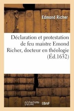 Déclaration Et Protestation de Feu Maistre Emond Richer, Docteur En Théologie Et Grand Maistre - Richer, Edmond