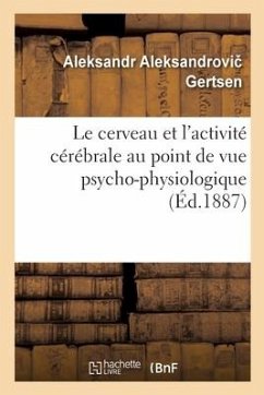 Le Cerveau Et l'Activité Cérébrale Au Point de Vue Psycho-Physiologique - Gertsen, Aleksandr Aleksandrovi