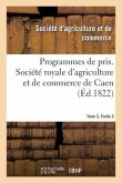 Programmes de Prix. Société Royale d'Agriculture Et de Commerce de Caen. Tome 2. Partie 2