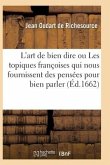 L'Art de Bien Dire Ou Les Topiques Françoises Qui Nous Fournissent Des Pensées