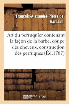 Art Du Perruquier. La Façon de la Barbe, La Coupe Des Cheveux, La Construction Des Perruques - de Garsault, François-Alexandre Pierre