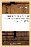 Institution de la Religion Chrestienne Mise En Quatre Livres