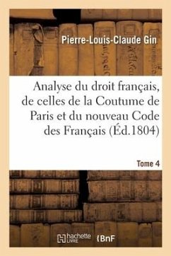 Analyse Raisonnée Du Droit Français, Par La Comparaison Des Dispositions Des Lois Romaines - Gin, Pierre-Louis-Claude