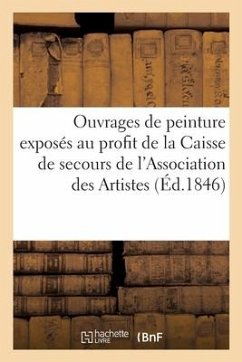 Explication Des Ouvrages de Peinture Exposés Au Profit de la Caisse de Secours - Sans Auteur