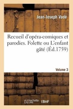 Recueil d'Opéra-Comiques Et Parodies. Folette Ou l'Enfant Gâté - Vade-J-J