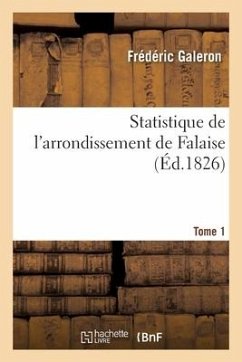 Statistique de l'Arrondissement de Falaise. Tome 1 Tome 1 - Galeron, Frédéric