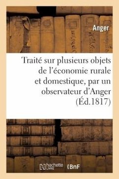 Traité Pratique Sur Plusieurs Objets de l'Économie Rurale Et Domestique, Par Un Observateur d'Anger - Anger