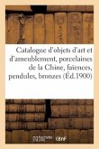 Catalogue d'Objets d'Art Et d'Ameublement, Porcelaines de la Chine, Faïences, Pendules, Bronzes