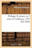 Philippe II, Drame En 5 Actes Et 8 Tableaux. 1587