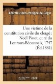 Une Victime de la Constitution Civile Du Clergé Noël Pinot, Curé Du Louroux-Béconnais,: 1747-1794
