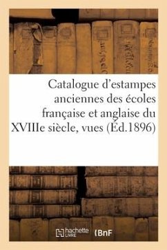 Catalogue d'Estampes Anciennes Des Écoles Française Et Anglaise Du Xviiie Siècle, Vues, Portraits - Collectif