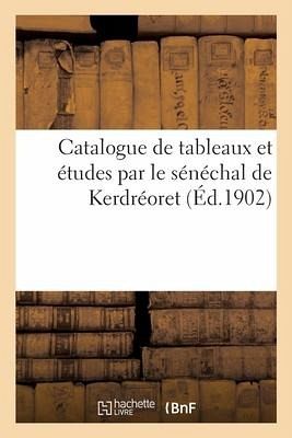 Catalogue de Tableaux Et Études Par Le Sénéchal de Kerdréoret Catalogue de Tableaux Et Études Par Le Sénéchal de Kerdréoret