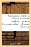 Catalogue de Marbres, Tableaux Anciens Et Modernes, Grands Portraits Historiques, Salon 1er Empire