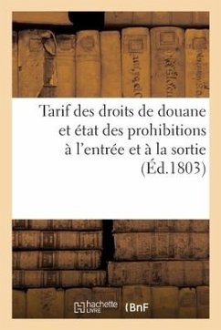 Tarif Des Droits de Douane Et État Des Prohibitions À l'Entrée Et À La Sortie - Collectif