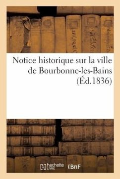 Notice Historique Sur La Ville de Bourbonne-Les-Bains - 0 0