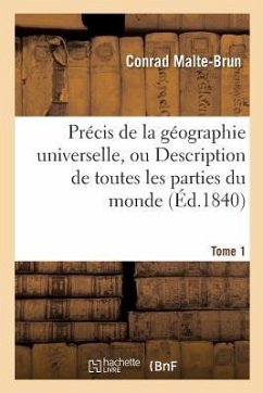 Précis de la Géographie Universelle, Ou Description de Toutes Les Parties Du Monde Tome 1 - Malte-Brun, Conrad