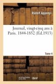 Journal, Vingt-Cinq ANS À Paris, 1826-1850. Tome 4. 1844-1852