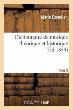 Dictionnaire de Musique Théorique Et Historique. Tome 2 - Escudier-M