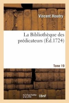 La Bibliothèque Des Prédicateurs. Tome 19 - Houdry, Vincent