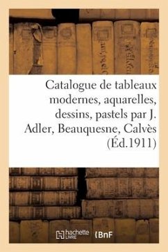 Catalogue de Tableaux Modernes, Aquarelles, Dessins, Pastels Par J. Adler, Beauquesne, Calvès - Collectif
