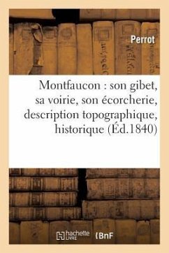 Cover Montfaucon: Son Gibet, Sa Voirie, Son Écorcherie, Description Topographique,