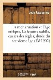 La Menstruation Et l'Âge Critique. La Femme Nubile, Causes Des Règles, Durée Du Deuxième Âge